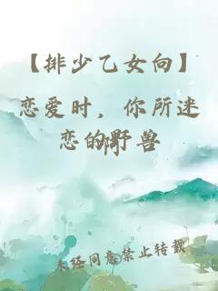 【排少乙女向】戀愛時，你所迷戀的野獸
