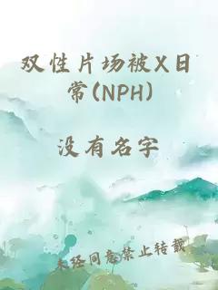 雙性片場被X日常(NPH)