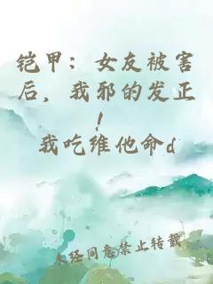 鎧甲：女友被害后，我邪的發(fā)正！